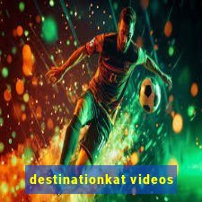 destinationkat videos